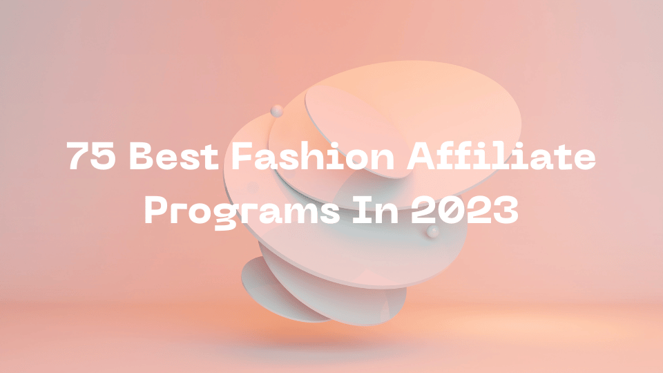 75 Best Fashion Affiliate Programs In 2023 - AffJumbo